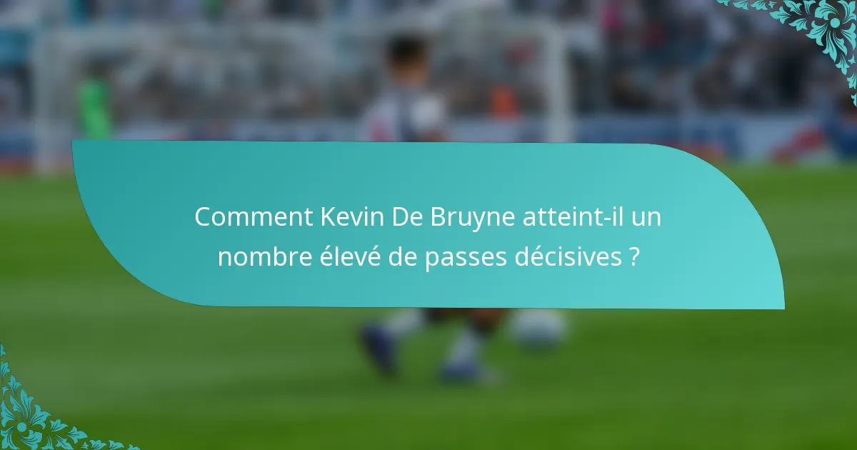 Comment Kevin De Bruyne atteint-il un nombre élevé de passes décisives ?