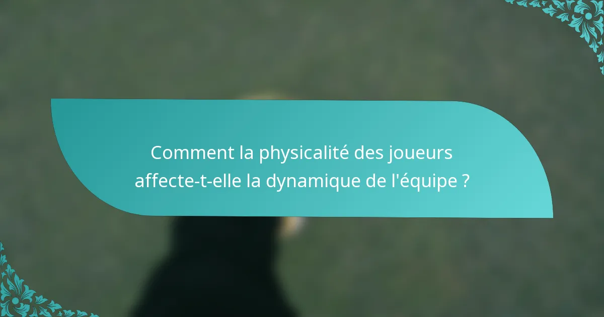 Comment la physicalité des joueurs affecte-t-elle la dynamique de l'équipe ?