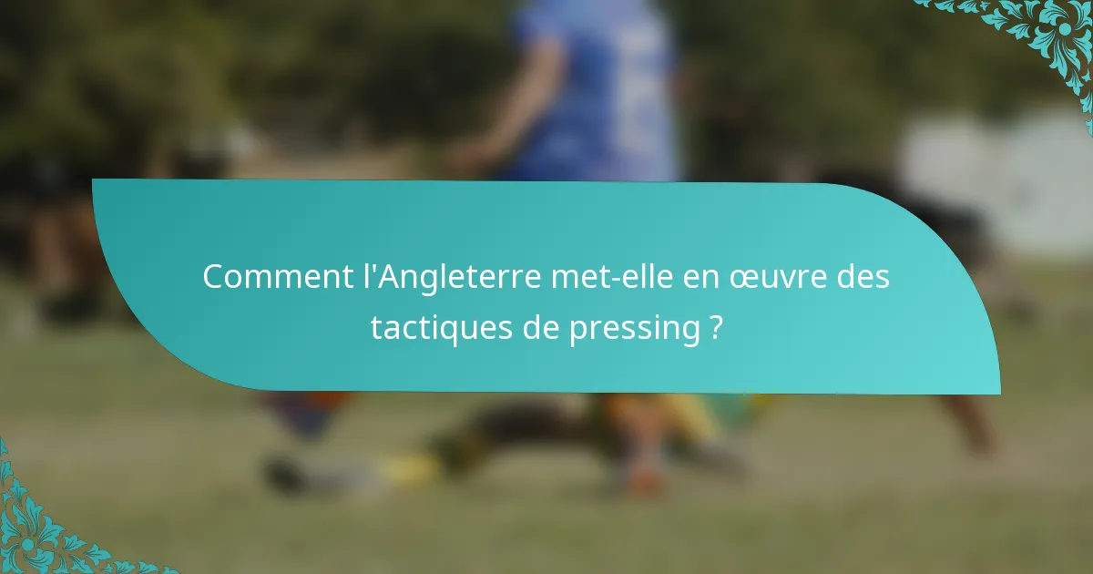 Comment l'Angleterre met-elle en œuvre des tactiques de pressing ?