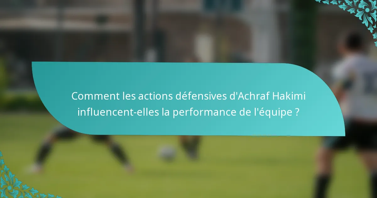 Comment les actions défensives d'Achraf Hakimi influencent-elles la performance de l'équipe ?