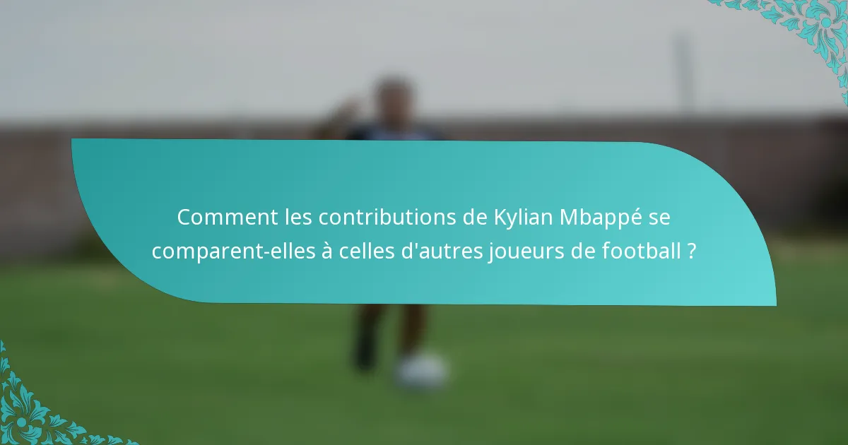 Comment les contributions de Kylian Mbappé se comparent-elles à celles d'autres joueurs de football ?