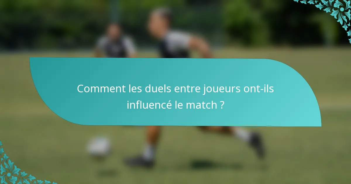 Comment les duels entre joueurs ont-ils influencé le match ?