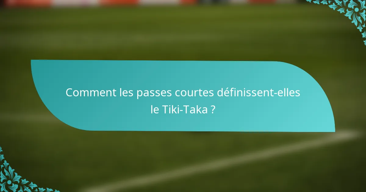 Comment les passes courtes définissent-elles le Tiki-Taka ?