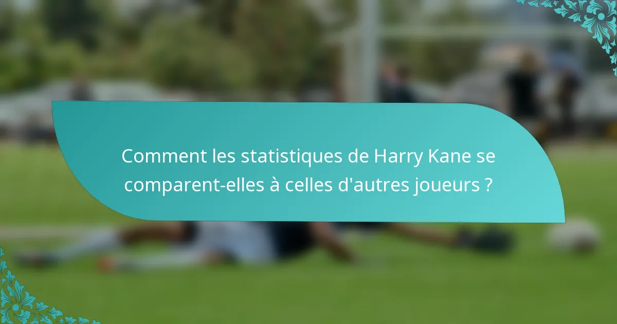 Comment les statistiques de Harry Kane se comparent-elles à celles d'autres joueurs ?