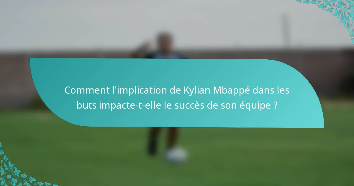 Comment l'implication de Kylian Mbappé dans les buts impacte-t-elle le succès de son équipe ?