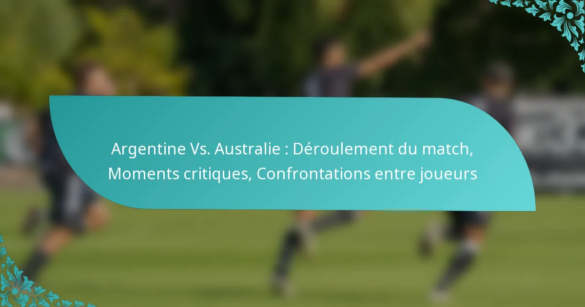 featured-image-argentine-vs.-australie-deroulement-du-match-moments-critiques-confrontations-entre-joueurs