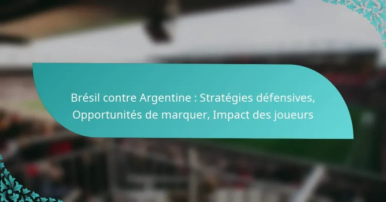 featured-image-bresil-contre-argentine-strategies-defensives-opportunites-de-marquer-impact-des-joueurs