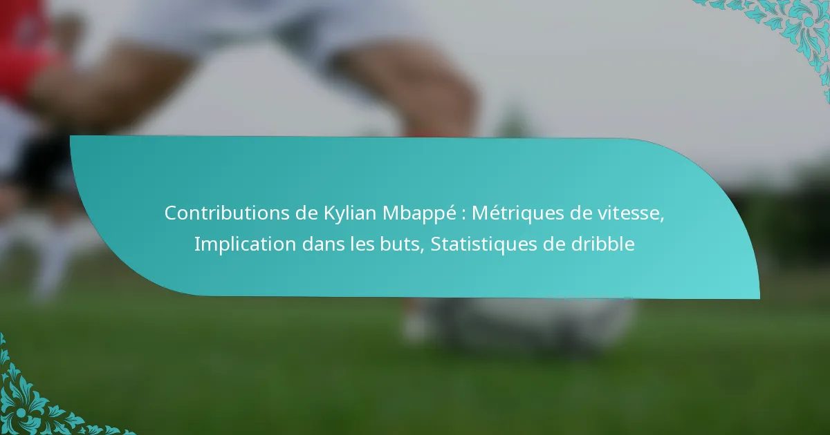 featured-image-contributions-de-kylian-mbappe-metriques-de-vitesse-implication-dans-les-buts-statistiques-de-dribble
