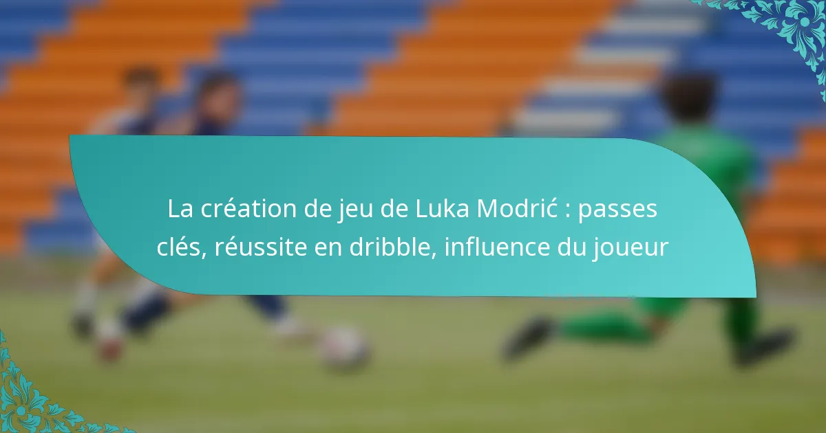 featured-image-la-creation-de-jeu-de-luka-modric-passes-cles-reussite-en-dribble-influence-du-joueur