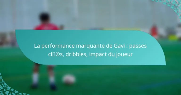 featured-image-la-performance-marquante-de-gavi-passes-clcs-dribbles-impact-du-joueur
