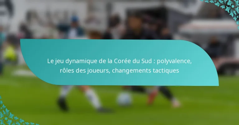 featured-image-le-jeu-dynamique-de-la-coree-du-sud-polyvalence-roles-des-joueurs-changements-tactiques