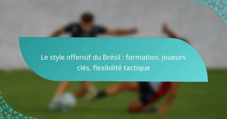 featured-image-le-style-offensif-du-bresil-formation-joueurs-cles-fleibilite-tactique