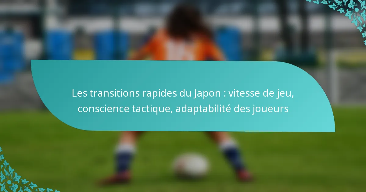 featured-image-les-transitions-rapides-du-japon-vitesse-de-jeu-conscience-tactique-adaptabilite-des-joueurs