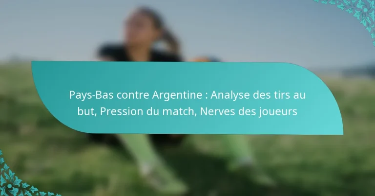 featured-image-pays-bas-contre-argentine-analyse-des-tirs-au-but-pression-du-match-nerves-des-joueurs