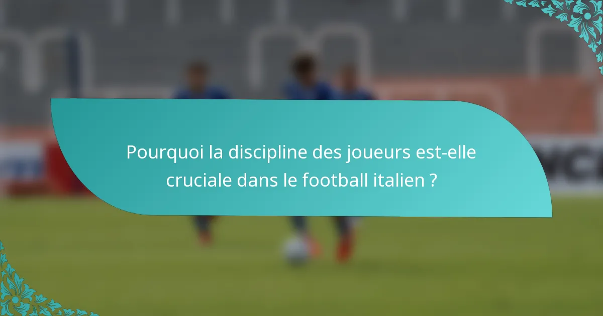 Pourquoi la discipline des joueurs est-elle cruciale dans le football italien ?