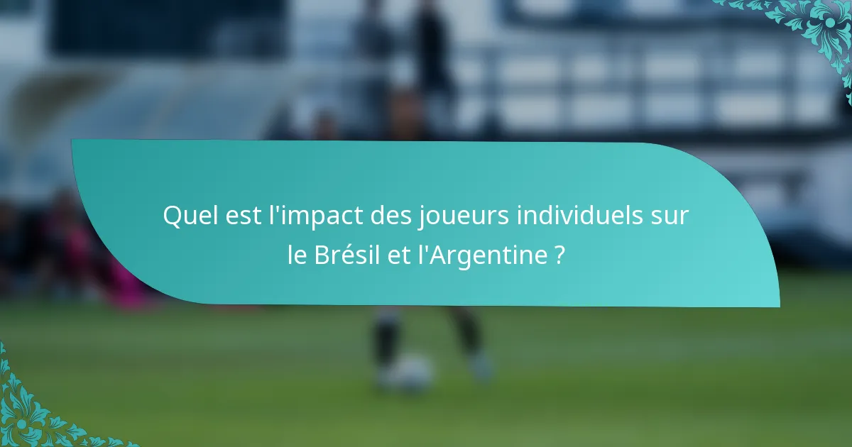 Quel est l'impact des joueurs individuels sur le Brésil et l'Argentine ?