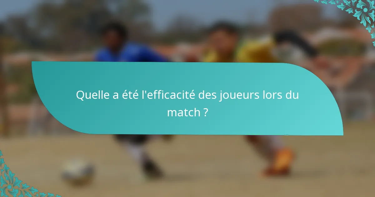 Quelle a été l'efficacité des joueurs lors du match ?