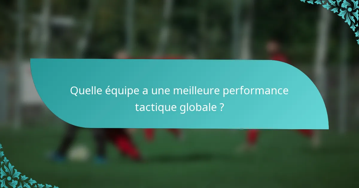 Quelle équipe a une meilleure performance tactique globale ?