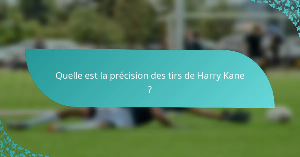 Quelle est la précision des tirs de Harry Kane ?