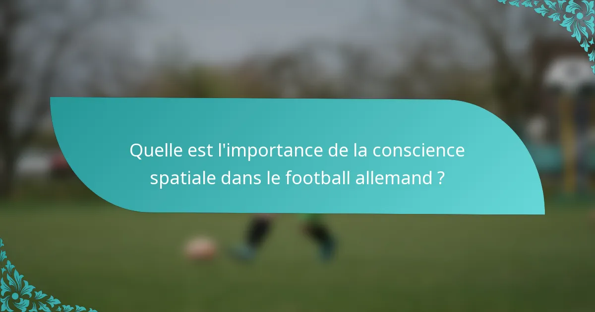 Quelle est l'importance de la conscience spatiale dans le football allemand ?