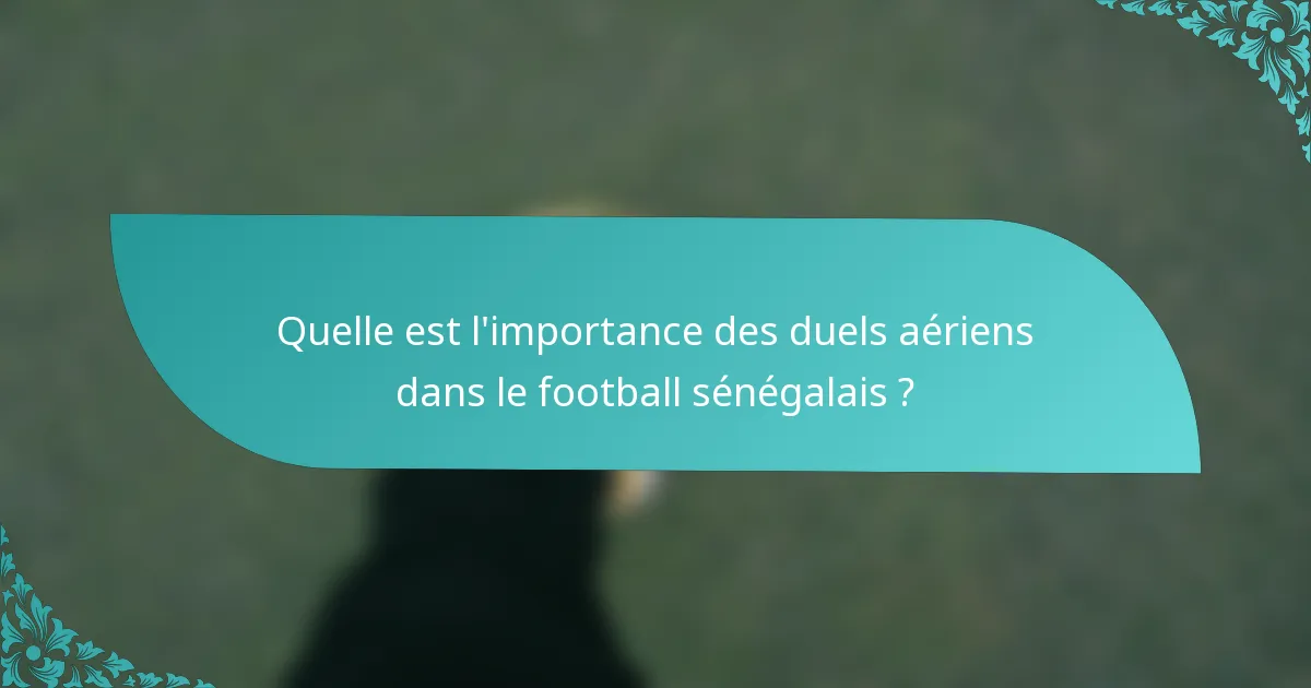 Quelle est l'importance des duels aériens dans le football sénégalais ?
