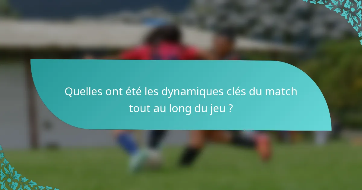 Quelles ont été les dynamiques clés du match tout au long du jeu ?
