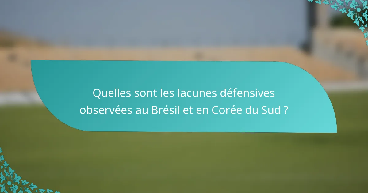 Quelles sont les lacunes défensives observées au Brésil et en Corée du Sud ?