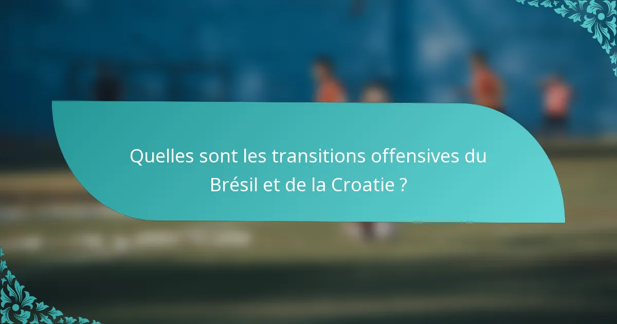 Quelles sont les transitions offensives du Brésil et de la Croatie ?