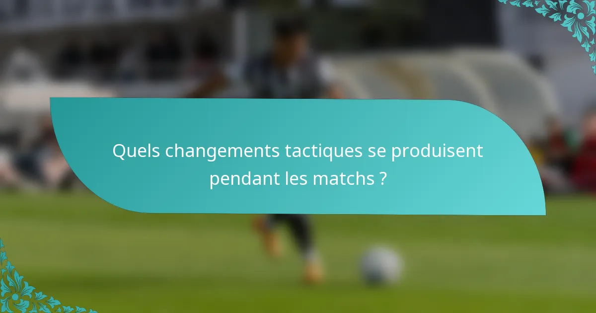 Quels changements tactiques se produisent pendant les matchs ?
